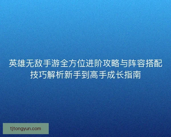 英雄无敌手游全方位进阶攻略与阵容搭配技巧解析新手到高手成长指南