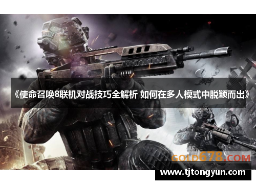 《使命召唤8联机对战技巧全解析 如何在多人模式中脱颖而出》